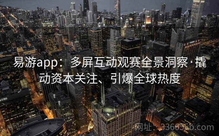 易游app：多屏互动观赛全景洞察·撬动资本关注、引爆全球热度